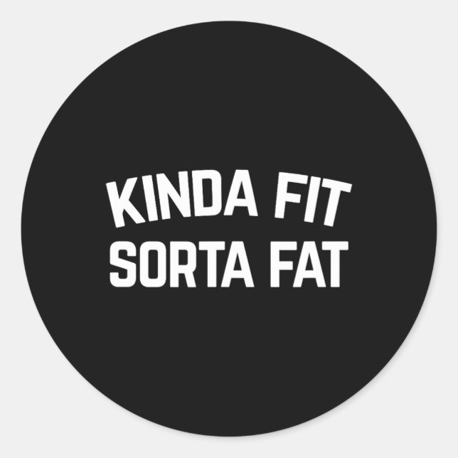 Kinda Fit Sorta Fat  Classic Round Sticker (Front)
