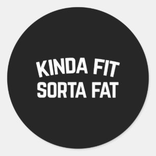 Kinda Fit Sorta Fat Classic Round Sticker