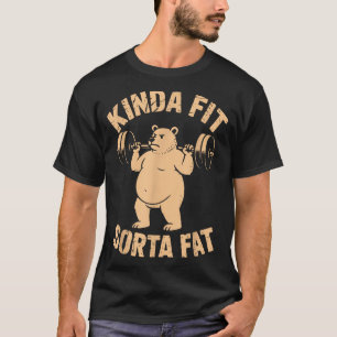 Kinda Fit Sorta Fat - Funny Gym Bear Weightlifting T-Shirt