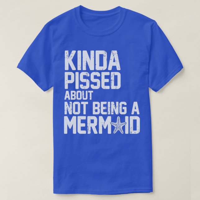 Kinda Pissed About Not Being a Mermaid T-Shirt (Design Front)