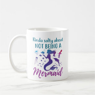 Kinda Salty About Not Being A Mermaid Coffee Mug