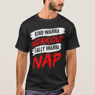 Kinda Wanna Workout Really Wanna Nap Gym Mum Fitne T-Shirt
