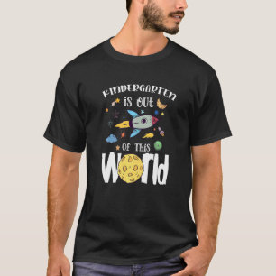 Kindergarten Is Out Of This World First Day Teache T-Shirt