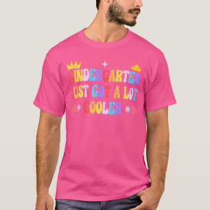 Kindergarten Just Got A Lot Cooler Back To School T-Shirt