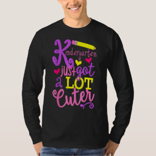 Kindergarten Just Got A Lot Cuter Back To School K T-Shirt