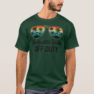 Kindergarten Off Duty Last Day Of School Teacher S T-Shirt