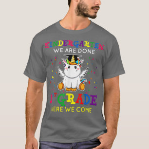 Kindergarten We Are Done 1st Grade Here I Come Cut T-Shirt