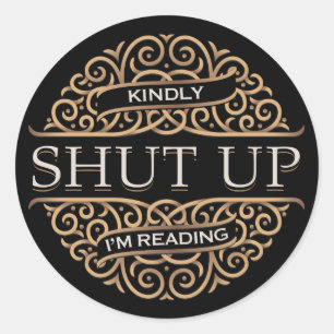 Kindly Shut Up, I'm Reading Classic Round Sticker