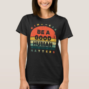 Kindness Be A Good Human Matters T-Shirt