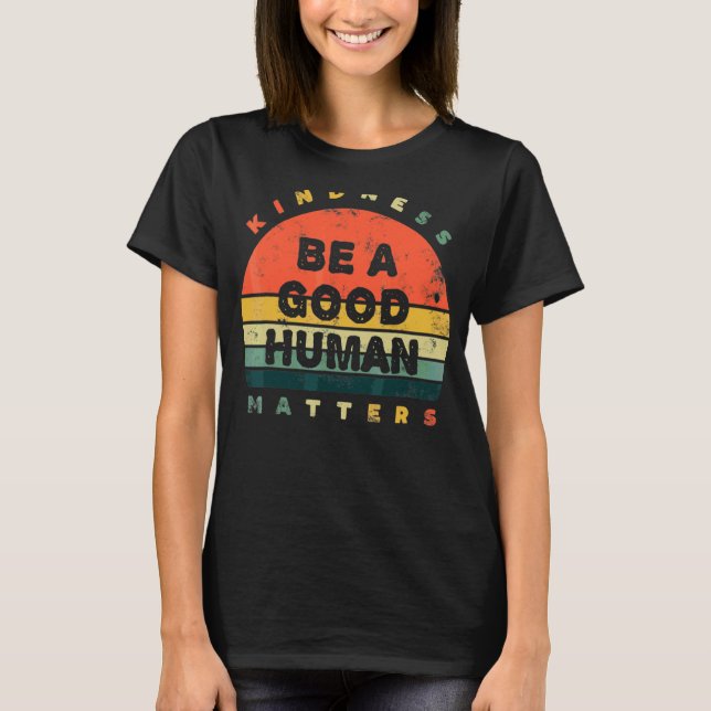 Kindness Be A Good Human Matters T-Shirt (Front)