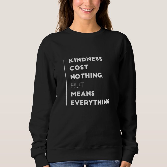 Kindness Cost Nothing But Means Everything - Inspi Sweatshirt (Front)