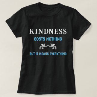 Kindness Costs Nothing But It Means Everything T-Shirt
