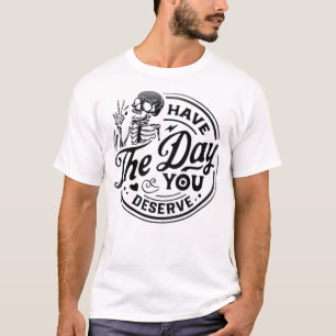 Kindness Gift, Sarcastic Shirts, Have The Day You T-Shirt