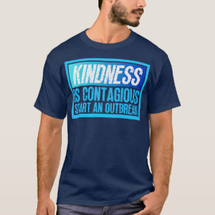 Kindness Is Contagious Start An Outbreak 13 T-Shirt