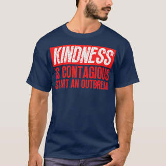 Kindness Is Contagious Start An Outbreak 4 T-Shirt