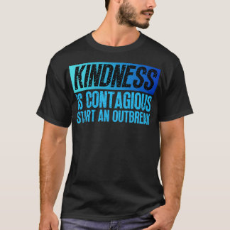 Kindness Is Contagious Start An Outbreak 6 T-Shirt