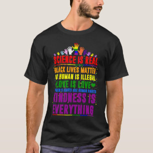 Kindness is EVERYTHING Science is Real Love is Lov T-Shirt