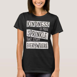 Kindness Is Free Sprinkle That Stuff Everywhere No T-Shirt