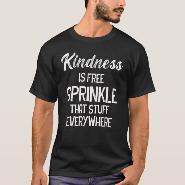 Kindness Is Free Sprinkle That Stuff Everywhere No T-Shirt (Front)