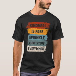 Kindness Is Free Sprinkle That Stuff Everywhere No T-Shirt