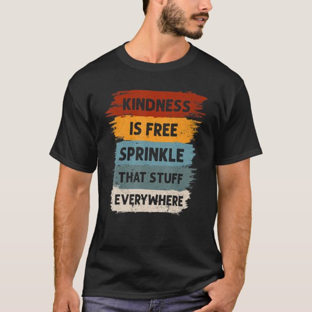 Kindness Is Free Sprinkle That Stuff Everywhere No T-Shirt (Front)