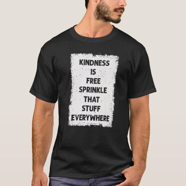 Kindness Is Free Sprinkle That Stuff Everywhere No T-Shirt (Front)