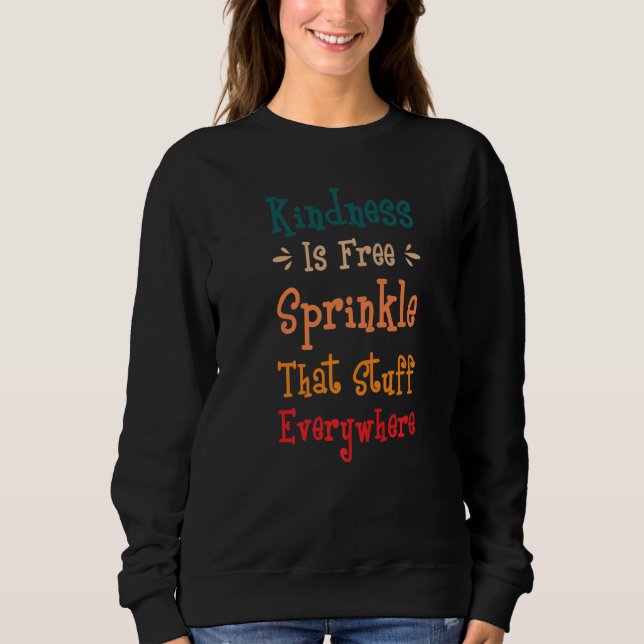 Kindness Is Free Sprinkle That Stuff Everywhere Re Sweatshirt (Front)