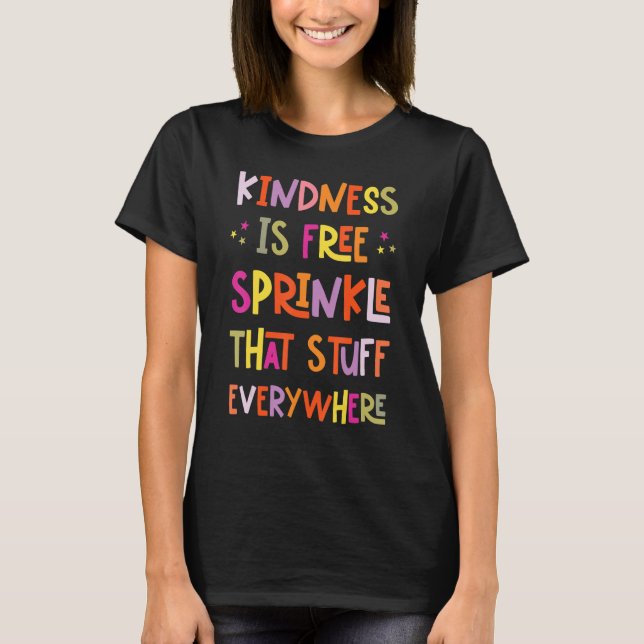 Kindness Is Free Sprinkle That Stuff Everywhere Re T-Shirt (Front)