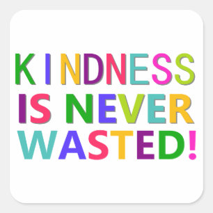 Kindness is Never Wasted Square Sticker
