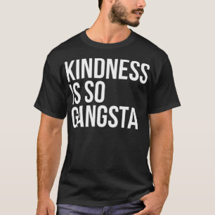 Kindness is so Gangsta Be Kind Support Quote T-Shirt
