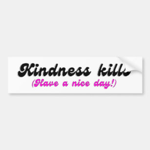 Kindness Kills Motivational Positive  Bumper Sticker