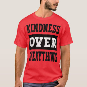 Kindness Over Everything Motivational Inspirationa T-Shirt