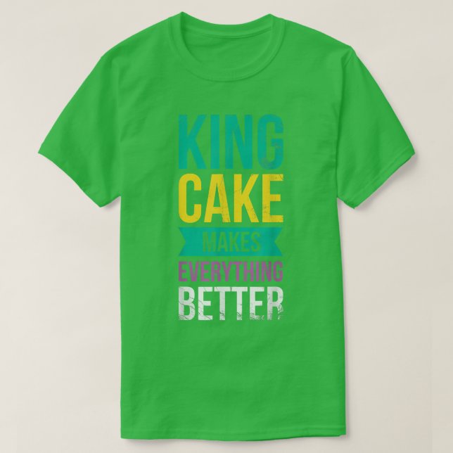 King Cake Makes Everything Better For Baker Or Bak T-Shirt (Design Front)