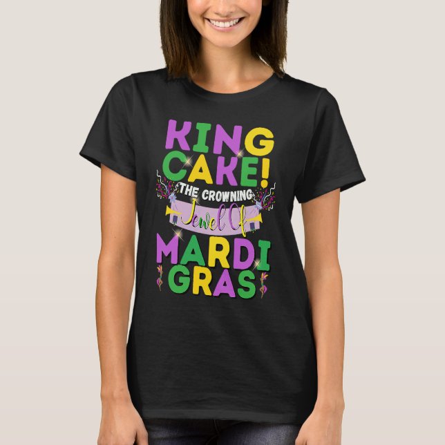 King Cake The Crowning Jewel Of Mardi Gras T-Shirt (Front)
