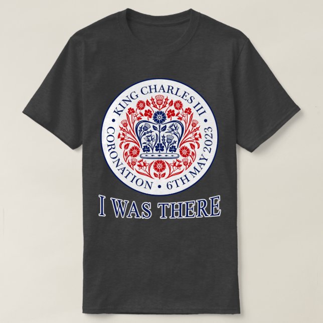 KING CHARLES III CORONATION I WAS THERE T-Shirt (Design Front)