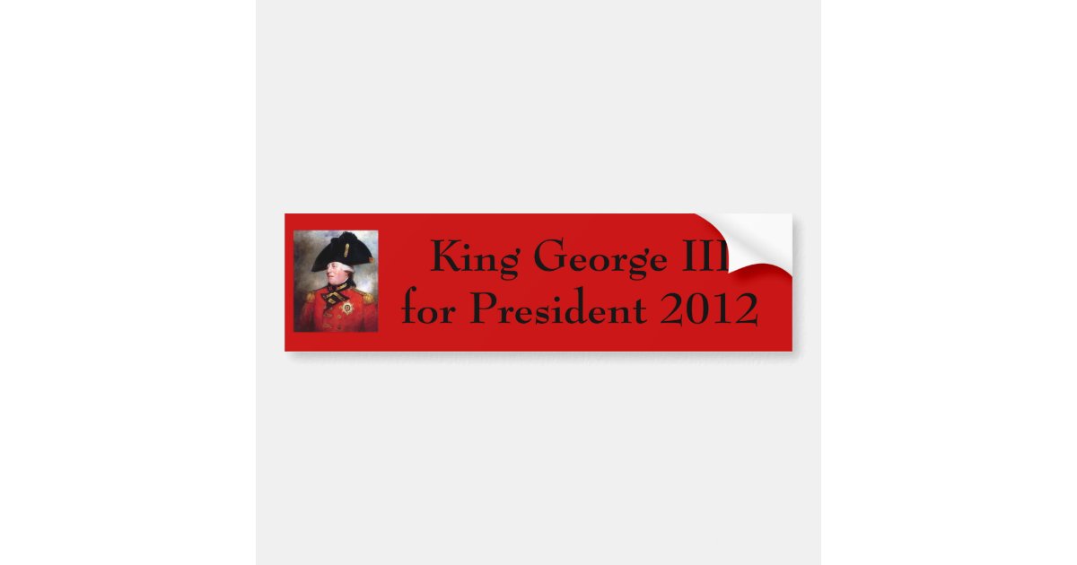 king-george-iii, King George III for President ... Bumper Sticker | Zazzle