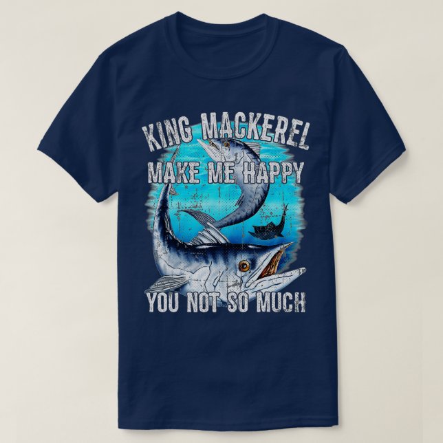 King Mackerel Make Me Happy You Not So Much  Premi T-Shirt (Design Front)