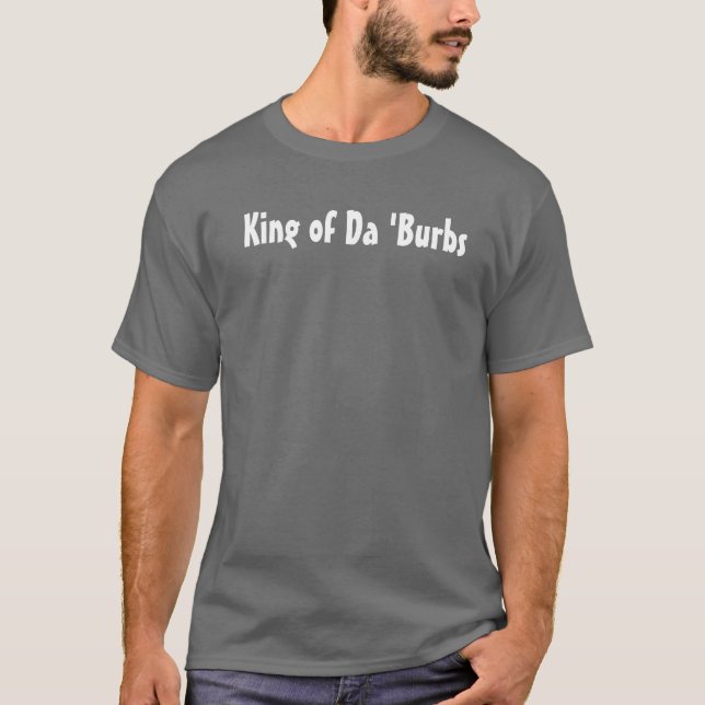 King of Da 'Burbs T-Shirt (Front)