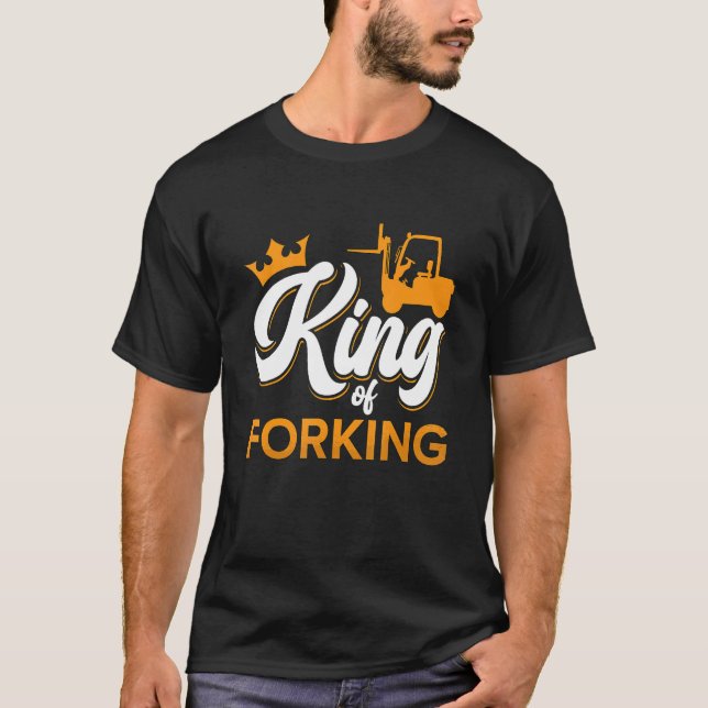 King Of Forking Driver Warehouse Worker Forklift O T-Shirt (Front)