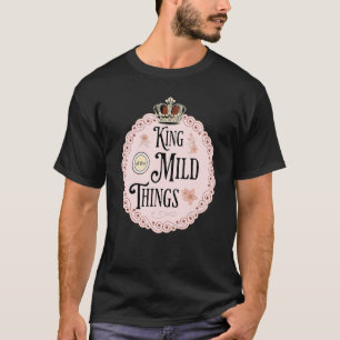 King Of The Mild Things T-Shirt