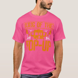 King Of The Pop Up Camper Outdoor Rv Tent Trailer T-Shirt