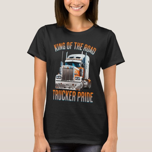 King of the road trucker pride  truck drivers Quot T-Shirt (Front)