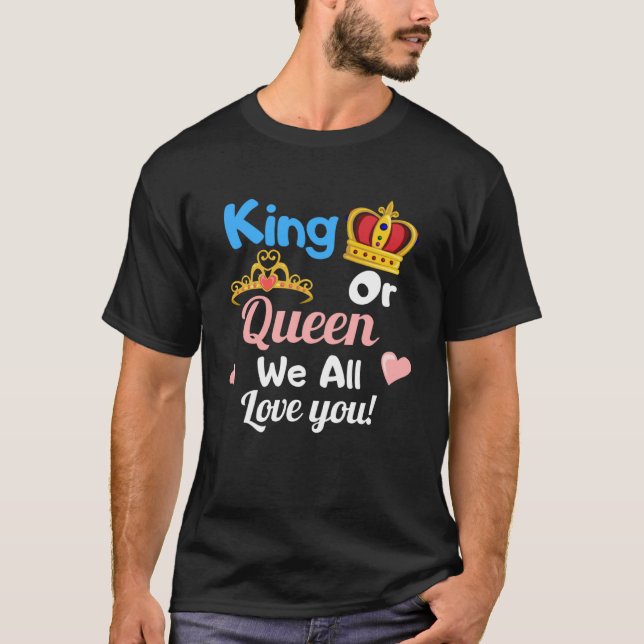 King or Queen We All Love You Gender Reveal Party T-Shirt (Front)