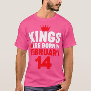 Kings are Born in February 14 Valentines Day Birt T-Shirt