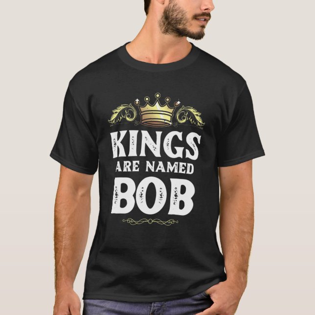 Kings Are Named BOB Gift Funny Personalised Name J T-Shirt (Front)