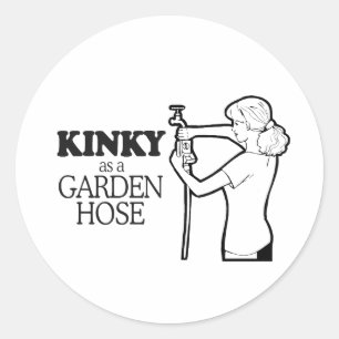 KINKY AS A GARDEN HOSE CLASSIC ROUND STICKER