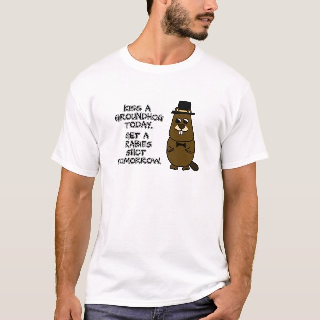 Kiss a groundhog today. Get a rabies shot tomorrow T-Shirt (Front)