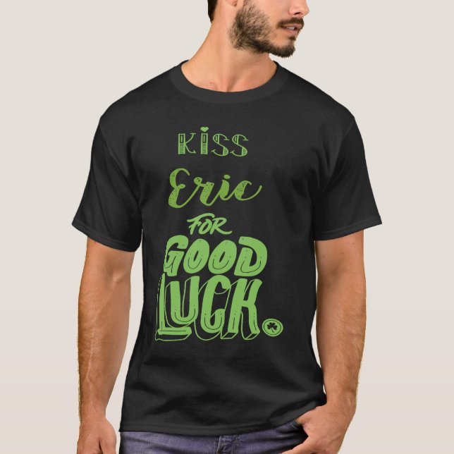 Kiss Eric For Good Luck  St Patricks T-Shirt (Front)