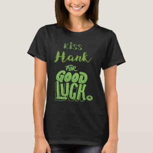 Kiss Hank For Good Luck St Patricks T-Shirt