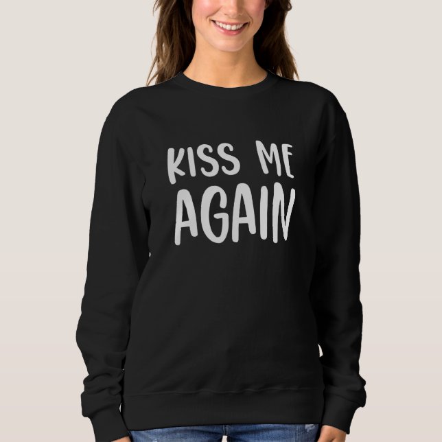 Kiss Me Again 6 Sweatshirt (Front)